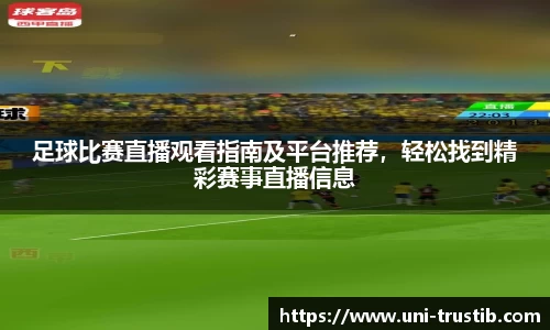 足球比赛直播观看指南及平台推荐，轻松找到精彩赛事直播信息