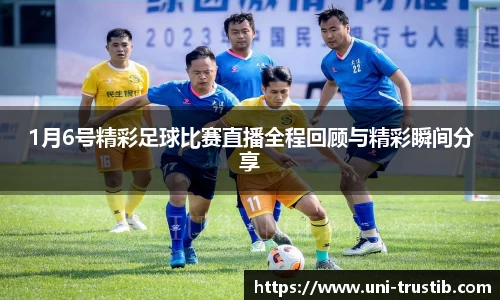 1月6号精彩足球比赛直播全程回顾与精彩瞬间分享