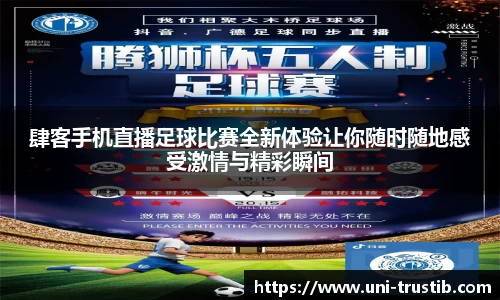 肆客手机直播足球比赛全新体验让你随时随地感受激情与精彩瞬间